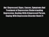 Read Am I Depressed: Signs Causes Symptoms And Treatment of Depression (Understanding Depression