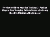 Read Free Yourself from Negative Thinking: 21 Positive Ways to Stop Worrying Relieve Stress