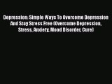 Download Depression: Simple Ways To Overcome Depression And Stay Stress Free (Overcome Depression