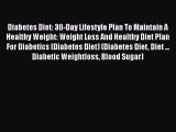 Read Diabetes Diet: 30-Day Lifestyle Plan To Maintain A Healthy Weight: Weight Loss And Healthy