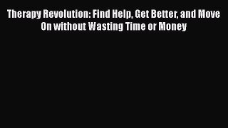 Read Therapy Revolution: Find Help Get Better and Move On without Wasting Time or Money Ebook