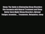 Read Sleep: The Guide to Eliminating Sleep Disorders like Insomnia with Natural Treatment and