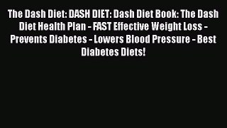 Read The Dash Diet: DASH DIET: Dash Diet Book: The Dash Diet Health Plan - FAST Effective Weight