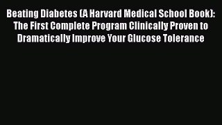 Read Beating Diabetes (A Harvard Medical School Book): The First Complete Program Clinically