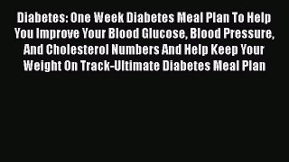Read Diabetes: One Week Diabetes Meal Plan To Help You Improve Your Blood Glucose Blood Pressure