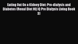 Read Eating Out On a Kidney Diet: Pre-dialysis and Diabetes (Renal Diet HQ IQ Pre Dialysis