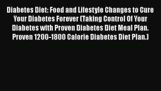 Read Diabetes Diet: Food and Lifestyle Changes to Cure Your Diabetes Forever (Taking Control
