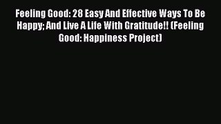 Read Feeling Good: 28 Easy And Effective Ways To Be Happy And Live A Life With Gratitude!!