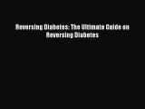 Read Reversing Diabetes: The Ultimate Guide on Reversing Diabetes Ebook Free