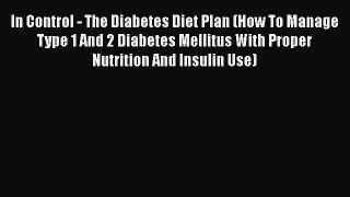 Read In Control - The Diabetes Diet Plan (How To Manage Type 1 And 2 Diabetes Mellitus With
