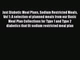 Read Just Diabetic Meal Plans Sodium Restricted Meals Vol 1: A selection of planned meals from