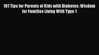 Download 101 Tips for Parents of Kids with Diabetes: Wisdom for Families Living With Type 1