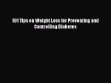 Read 101 Tips on Weight Loss for Preventing and Controlling Diabetes PDF Online