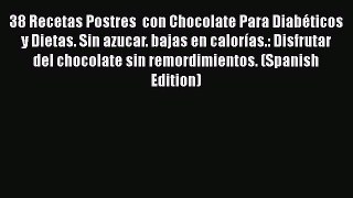 Read 38 Recetas Postres  con Chocolate Para Diabéticos y Dietas. Sin azucar. bajas en calorías.: