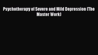 Read Psychotherapy of Severe and Mild Depression (The Master Work) Ebook Free