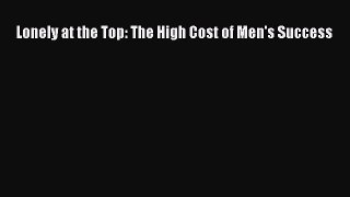 Download Lonely at the Top: The High Cost of Men's Success PDF Online