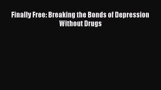 Download Finally Free: Breaking the Bonds of Depression Without Drugs PDF Free