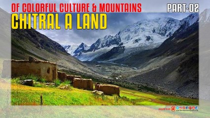 Chitral A land of Colorful Culture & Mountains Part-02