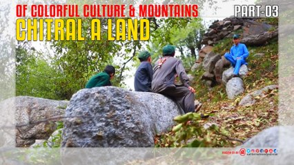 Chitral A land of Colorful Culture & Mountains Part-03