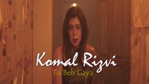 Komal Rizvi - Tu Beh Gaya - Official Music Video
