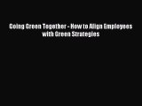 READ book  Going Green Together - How to Align Employees with Green Strategies  Full Ebook