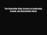 READ book  The Caterpillar Way: Lessons in Leadership Growth and Shareholder Value  Full E-Book