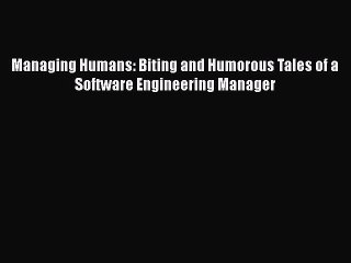 READ book  Managing Humans: Biting and Humorous Tales of a Software Engineering Manager  Full