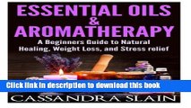 Read Essential Oils   Aromatherapy: Beginners Guide to Natural Healing, Weight Loss, and Stress