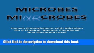 Read Microbes Mindcrobes: Human Entanglement with Microbes on a Physical, Mental, Emotional and