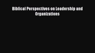 READ book  Biblical Perspectives on Leadership and Organizations  Full E-Book