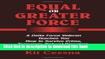 Read Equal Or Greater Force: A Delta Force Veteran Teaches You How to Survive Crime, Terrorism,