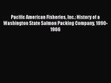 READ book  Pacific American Fisheries Inc.: History of a Washington State Salmon Packing Company