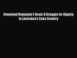 READ book  Cleveland Benjamin's Dead: A Struggle for Dignity in Louisiana's Cane Country