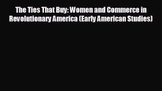 Popular book The Ties That Buy: Women and Commerce in Revolutionary America (Early American