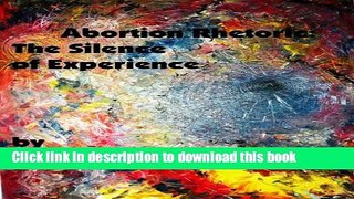 [PDF] Abortion Rhetoric: The Silence of Experience [Download] Full Ebook
