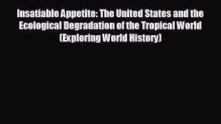 Enjoyed read Insatiable Appetite: The United States and the Ecological Degradation of the Tropical