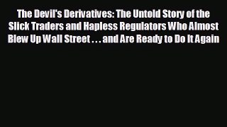 For you The Devil's Derivatives: The Untold Story of the Slick Traders and Hapless Regulators
