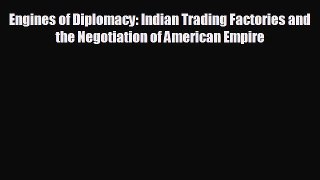 Enjoyed read Engines of Diplomacy: Indian Trading Factories and the Negotiation of American