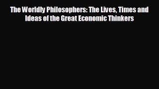 For you The Worldly Philosophers: The Lives Times and Ideas of the Great Economic Thinkers
