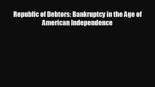 For you Republic of Debtors: Bankruptcy in the Age of American Independence