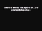For you Republic of Debtors: Bankruptcy in the Age of American Independence