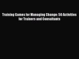 READ book  Training Games for Managing Change: 50 Activities for Trainers and Consultants