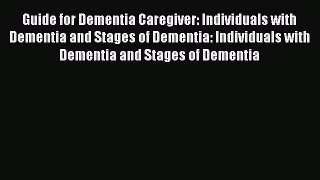 Read Guide for Dementia Caregiver: Individuals with Dementia and Stages of Dementia: Individuals