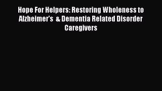 Read Hope For Helpers: Restoring Wholeness to Alzheimer's  & Dementia Related Disorder Caregivers