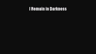 Read I Remain in Darkness Ebook Free