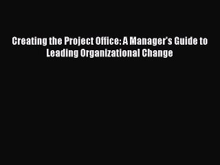 READ book  Creating the Project Office: A Manager's Guide to Leading Organizational Change