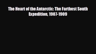 FREE DOWNLOAD The Heart of the Antarctic: The Farthest South Expedition 1907-1909  DOWNLOAD