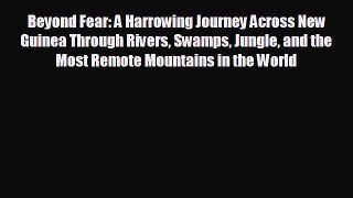READ book Beyond Fear: A Harrowing Journey Across New Guinea Through Rivers Swamps Jungle