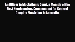 FREE DOWNLOAD An Officer in MacArthur's Court. a Memoir of the First Headquarters Commandant