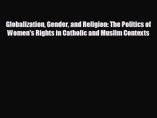 READ book Globalization Gender and Religion: The Politics of Women's Rights in Catholic and